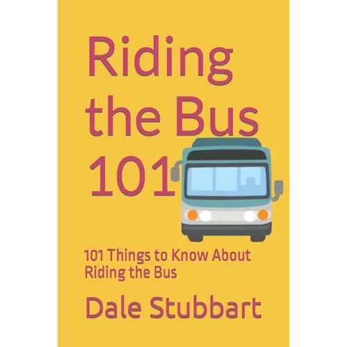 Riding the Bus 101: 101 Things to Know About Riding the Bus - Paperback