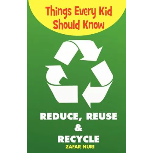 Things Every Kid Should Know-Reduce, Reuse & Recycle - Paperback