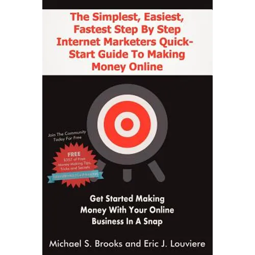 The Simplest, Easiest, Fastest Step By Step Internet Marketers Quick-Start Guide To Making Money Online: Get started making money with your online bus - Paperback