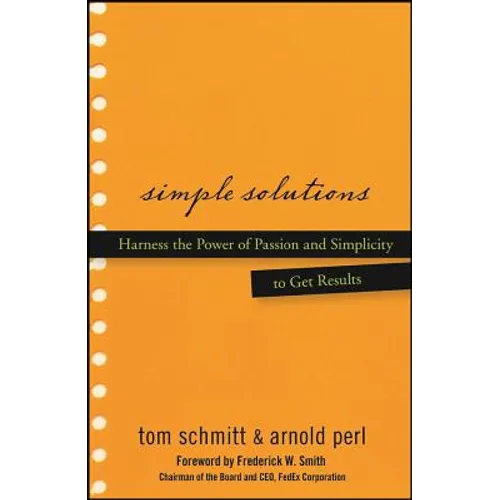 Simple Solutions: Harness the Power of Passion and Simplicity to Get Results - Hardcover