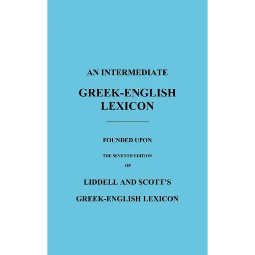 An Intermediate Greek-English Lexicon: Founded Upon the Seventh Edition of Liddell and Scott's Greek-English Lexicon - Hardcover