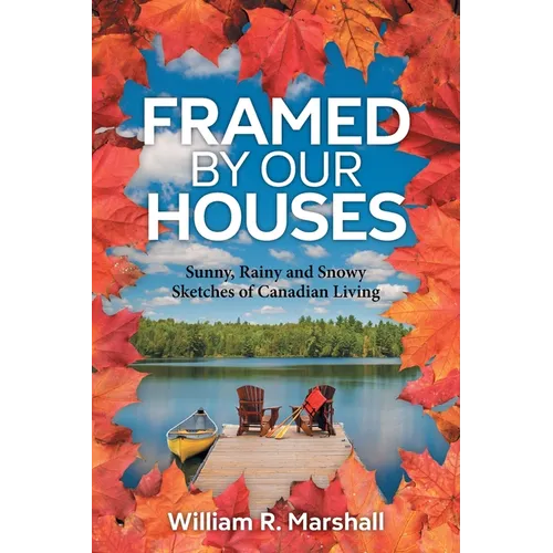 Framed By Our Houses: Sunny, Rainy and Snowy Sketches of Canadian Living - Paperback