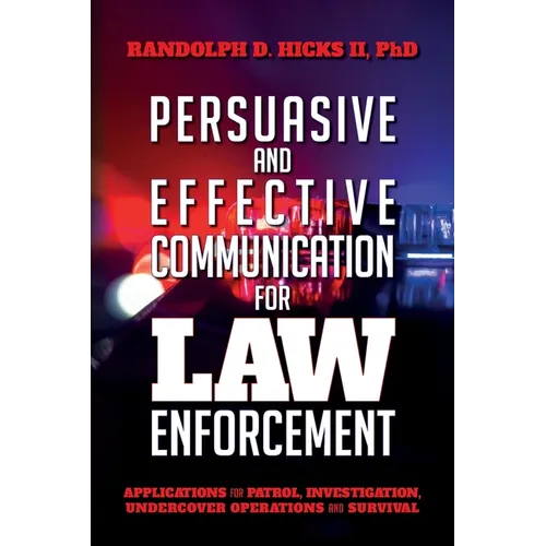 Persuasion and effective Communication for Law Enforcement: Applications for Patrol, Investigation, Undercover Operations and Survival - Paperback