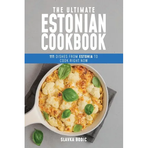 The Ultimate Estonian Cookbook: 111 Dishes From Estonia To Cook Right Now - Paperback