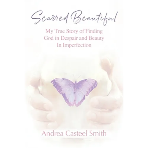 Scarred Beautiful: My True Story of Finding God in Despair and Beauty in Imperfection - Paperback