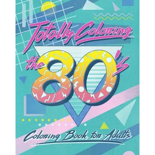 Totally Coloring the 80's Adult Coloring Book: Relax and relieve stress while coloring funky images from the eighties. - Paperback
