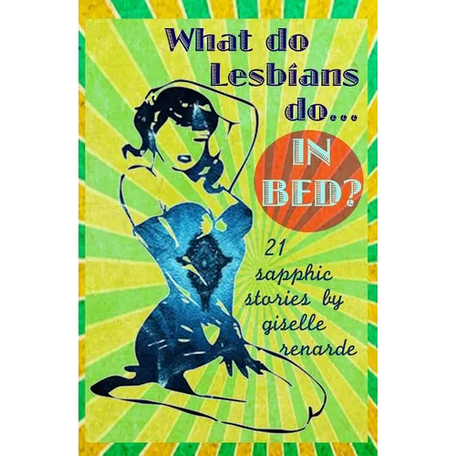What Do Lesbians Do In Bed?: 21 Sapphic Stories - Paperback