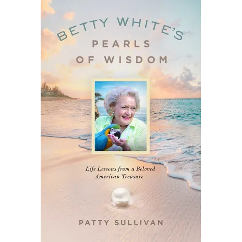 Betty White's Pearls of Wisdom: Life Lessons from a Beloved American Treasure - Hardcover
