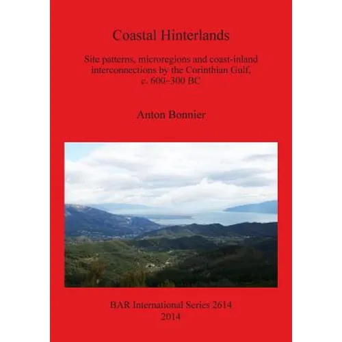 Coastal Hinterlands: Site patterns, microregions and coast-inland interconnections by the Corinthian Gulf, c. 600-300 BC - Paperback