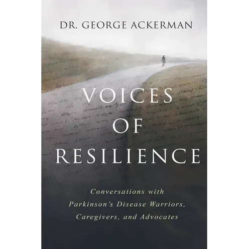 Voices of Resilience: Conversations with Parkinson's Disease Warriors, Caregivers, and Advocates - Paperback