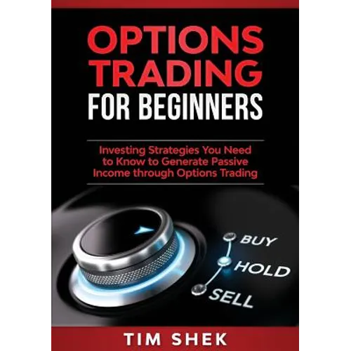 Options Trading for Beginners: Investing Strategies You Need to Know to Generate Passive Income through Options Trading - Paperback