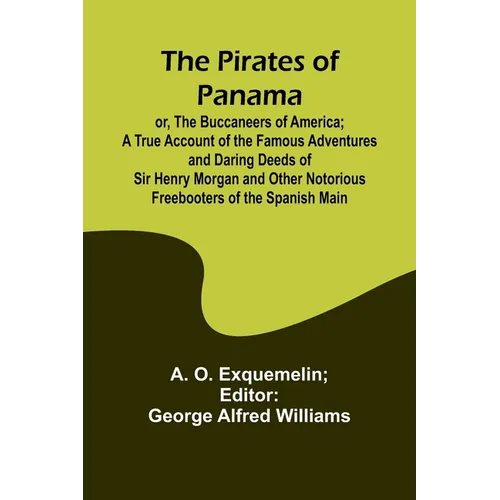 The Pirates of Panama; or, The Buccaneers of America; a True Account of the Famous Adventures and Daring Deeds of Sir Henry Morgan and Other Notorious - Paperback