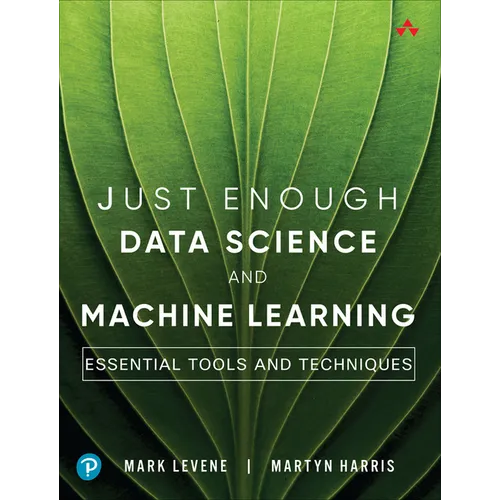 Just Enough Data Science and Machine Learning: Essential Tools and Techniques - Paperback