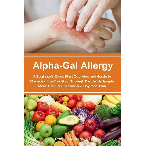 Alpha-Gal Allergy: A Beginner's Quick Start Overview and Guide to Managing the Condition Through Diet, with Sample Meat-Free Recipes and - Paperback