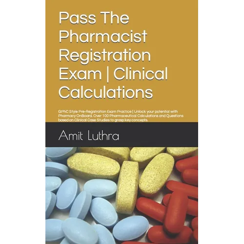 Pass The Pharmacist Registration Exam Clinical Calculations: GPhC Style Pre-Registration Exam Practice Unlock your potential with Pharmacy OnBoard. Ov - Paperback