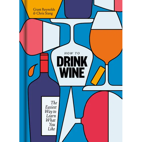 How to Drink Wine: The Easiest Way to Learn What You Like - Hardcover