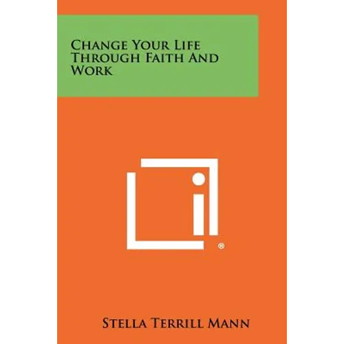 Change Your Life Through Faith And Work - Paperback