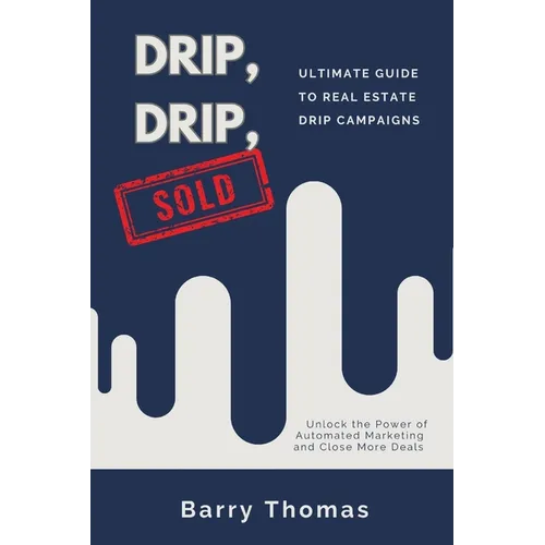 Drip, Drip, Sold: Ultimate Guide to Real Estate Drip Campaigns - Paperback