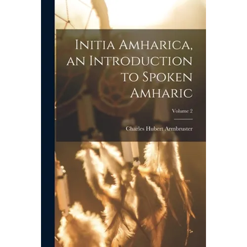 Initia Amharica, an Introduction to Spoken Amharic; Volume 2 - Paperback