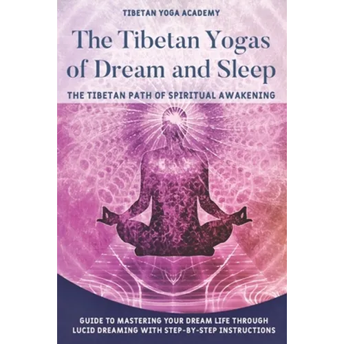 The Tibetan Yogas of Dream and Sleep: The Tibetan Path of Spiritual Awakening: Guide to Mastering Your Dream Life Through Lucid Dreaming With Step-By- - Paperback