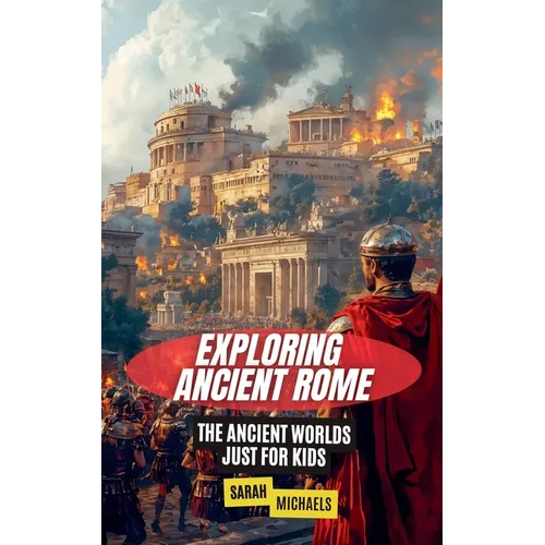 Exploring Ancient Rome: The Ancient Worlds Just For Kids - Paperback
