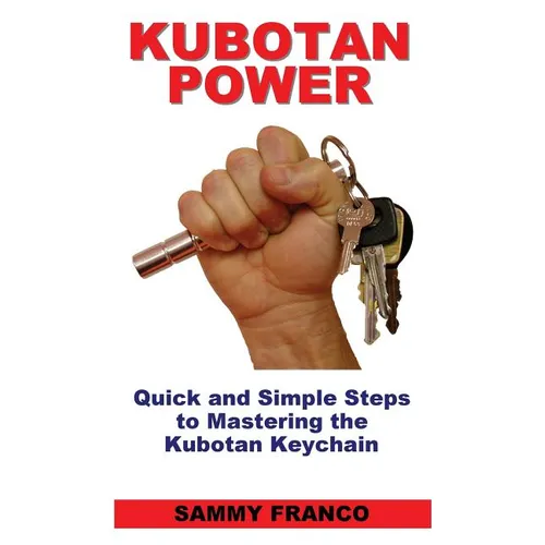 Kubotan Power: Quick and Simple Steps to Mastering the Kubotan Keychain - Paperback