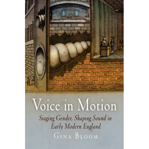 Voice in Motion: Staging Gender, Shaping Sound in Early Modern England - Hardcover