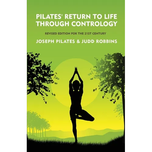 Pilates' Return to Life Through Contrology: Revised Edition for the 21st Century: Revised Edition for the 21st Century by Joseph Pilates and Judd Robb - Paperback