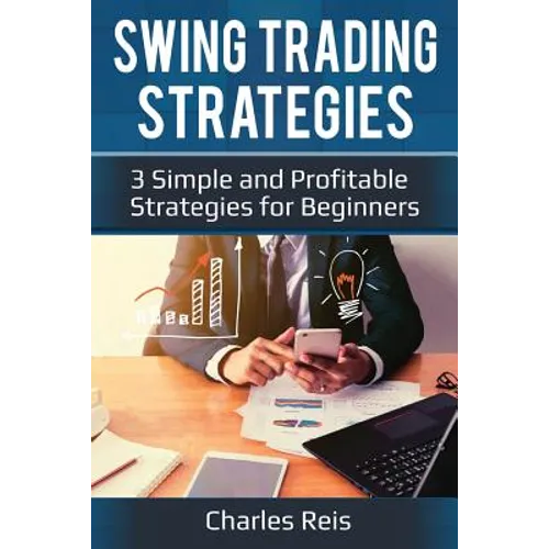 Swing Trading Strategies: 3 Simple and Profitable Strategies for Beginners - Paperback