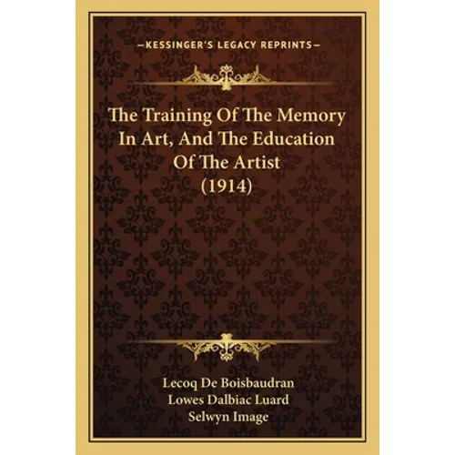 The Training Of The Memory In Art, And The Education Of The Artist (1914) - Paperback
