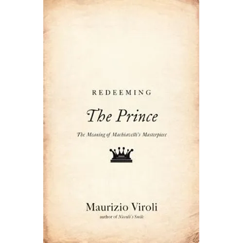 Redeeming the Prince: The Meaning of Machiavelli's Masterpiece - Paperback