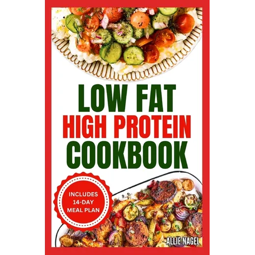Low Fat High Protein Cookbook: Quick, Easy, Delicious Gluten-Free Low Carb Diet Recipes & Meal Plan for Weight Loss - Paperback