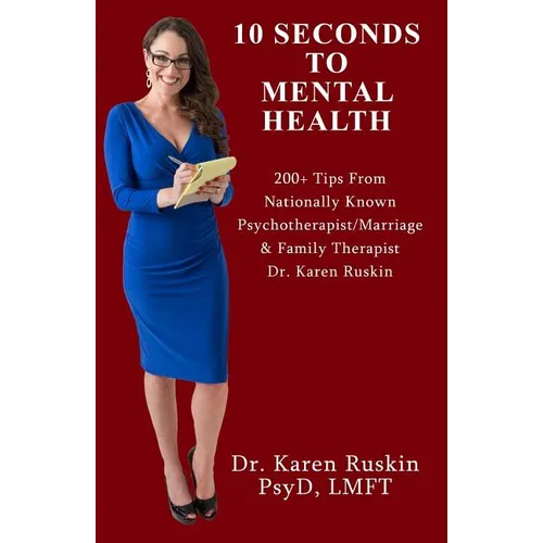 10 Seconds To Mental Health: 200+ Tips From Nationally Known Psychotherapist/Marriage & Family Therapist Dr. Karen Ruskin - Paperback