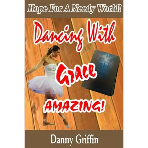 Dancing With Grace Amazing!: Hope For A Needy World - Paperback