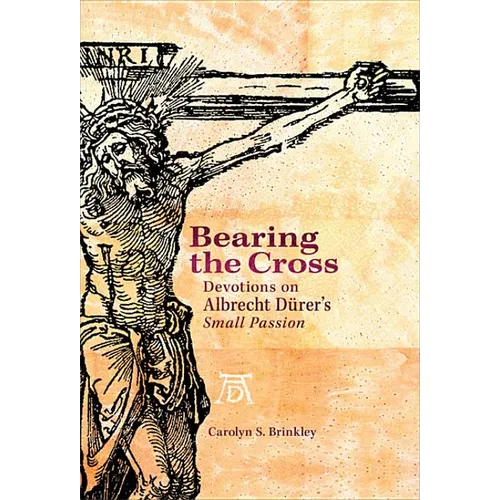 Bearing the Cross: Devotions on Albrecht Durer's Small Passion - Hardcover