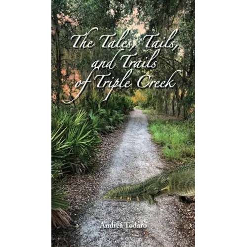 The Tales, Tails, and Trails of Triple Creek - Hardcover