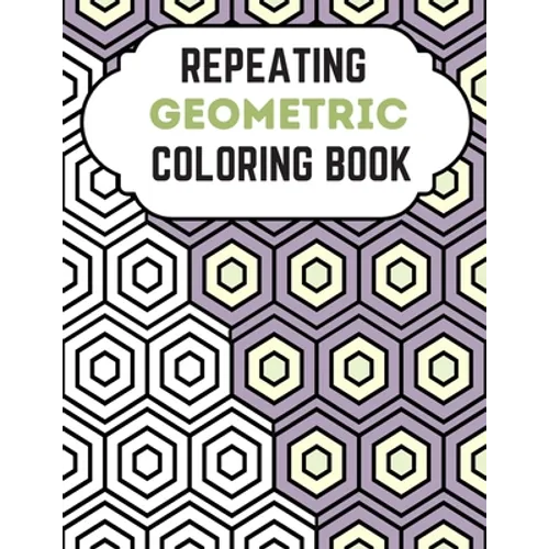 Repeating Geometric Coloring Book: Relax And Relief Stress With Adult Coloring Book Geometric, Modern Geometric Design And Geometric Patterns Ready Fo - Paperback