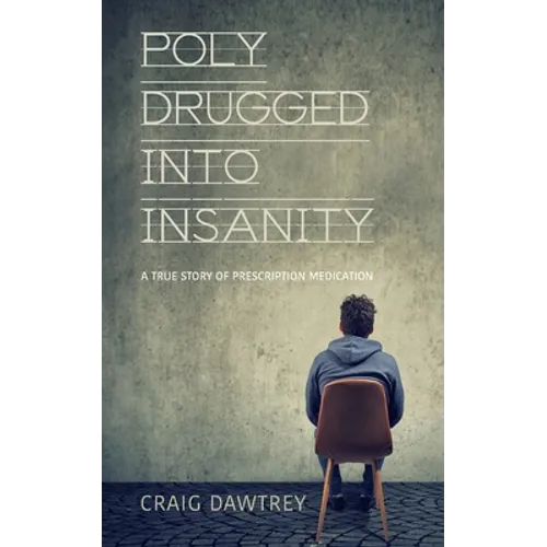 Polydrugged Into Insanity: A True Story of Prescription Medication - Paperback