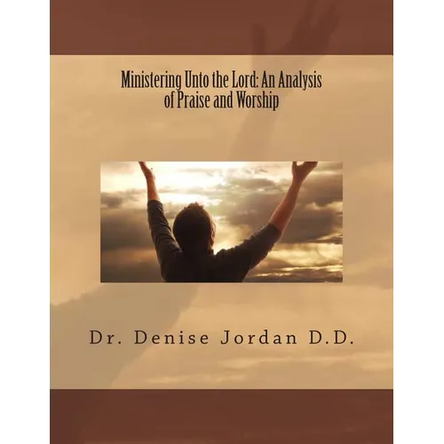 Ministering Unto the Lord: : An Analysis of Praise and Worship - Paperback