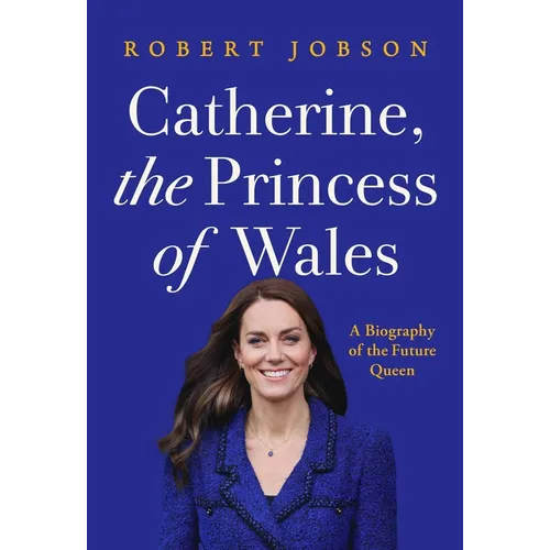 Catherine, the Princess of Wales: A Biography of the Future Queen - Hardcover