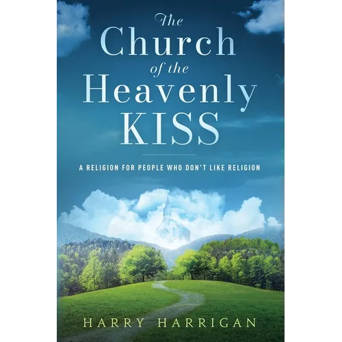 The Church of the Heavenly KISS: A Religion For People Who Don't Like Religion - Paperback
