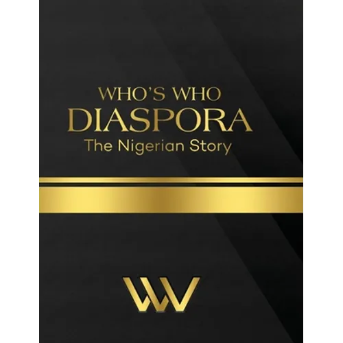 Who's Who Diaspora: The Nigerian Story 2nd Edition: The Nigerian Story 2nd Edition - Hardcover