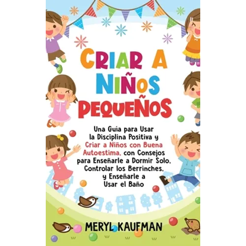 Criar a niños pequeños: Una guía para usar la disciplina positiva y criar a niños con buena autoestima, con consejos para enseñarle a dormir s - Hardcover