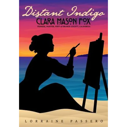 Distant Indigo: Clara Mason Fox: Pioneer, Painter, Poet of Orange County, California - Paperback