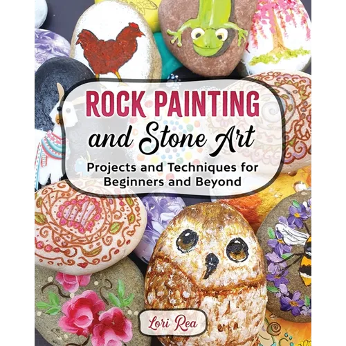 Rock Painting and Stone Art - Projects and Techniques for Beginners and Beyond - Paperback