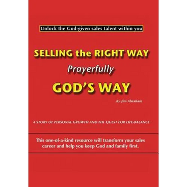 Selling the Right Way, Prayerfully God's Way: Unlock the God-Given Sales Talent Within You - Hardcover
