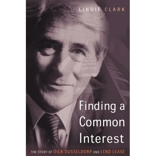 Finding a Common Interest: The Story of Dick Dusseldorp and Lend Lease - Paperback