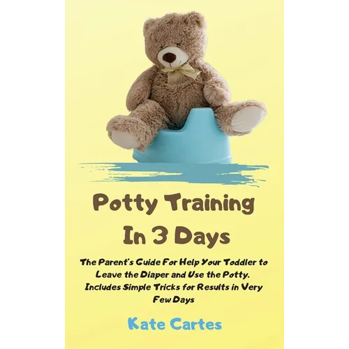Potty Training In 3 Days: The Parent's Guide For Help Your Toddler to Leave the Diaper and Use the Potty. Includes Simple Tricks for Results in - Hardcover