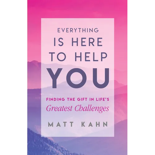 Everything Is Here to Help You: Finding the Gift in Life's Greatest Challenges - Paperback