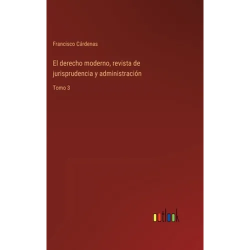 El derecho moderno, revista de jurisprudencia y administración: Tomo 3 - Hardcover